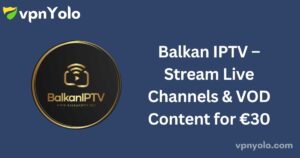 Balkan IPTV – Stream Live Channels & VOD Content for €30