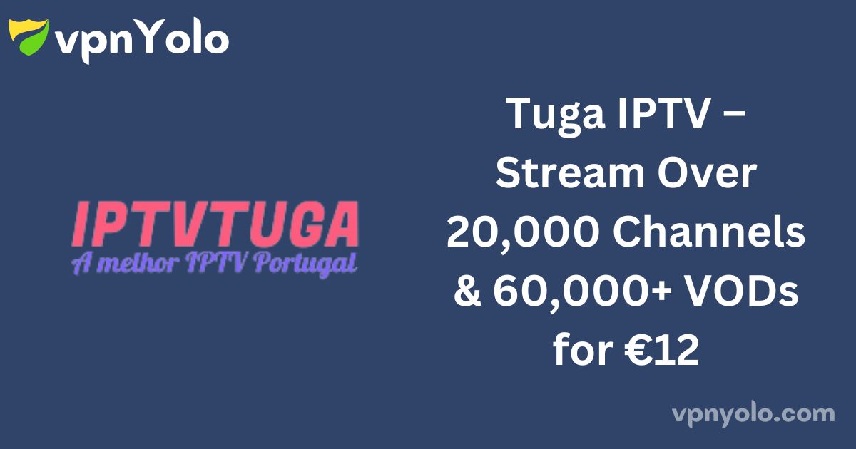 Tuga IPTV – Stream Over 20,000 Channels & 60,000+ VODs for €12