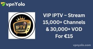 VIP IPTV – Stream 15,000+ Channels & 30,000+ VOD For €15