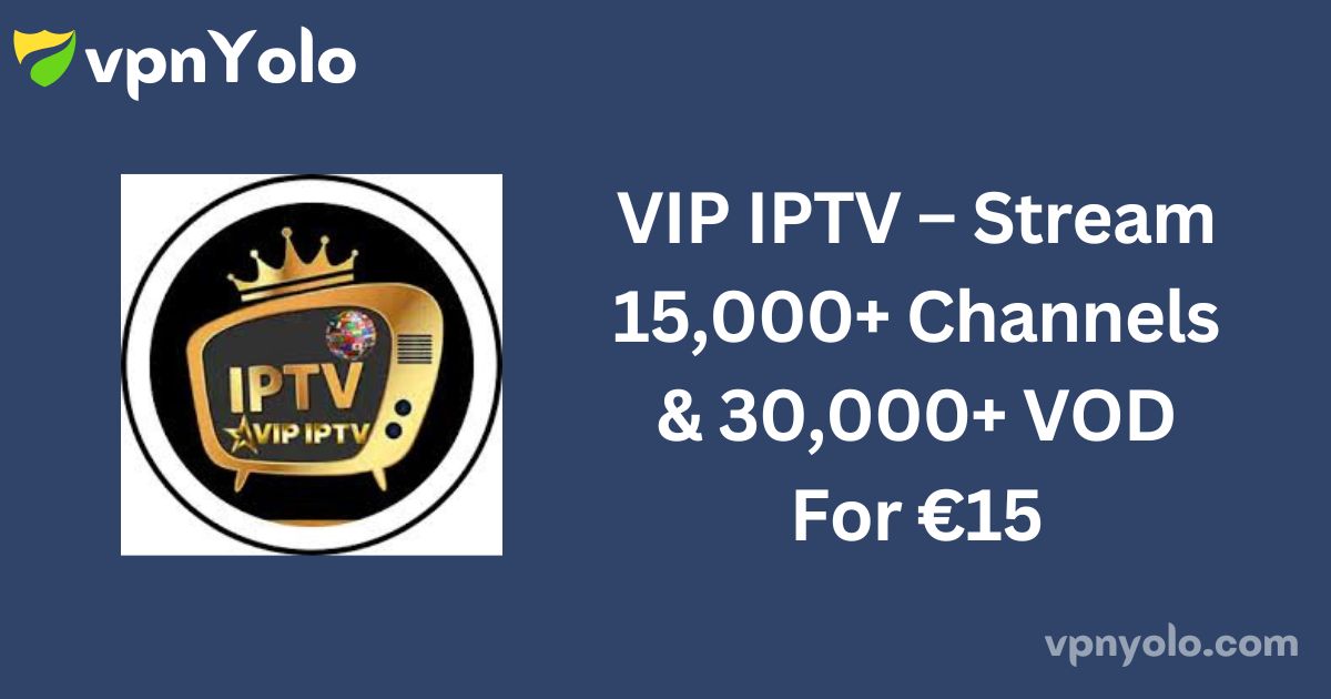 VIP IPTV – Stream 15,000+ Channels & 30,000+ VOD For €15