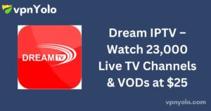 Dream IPTV – Watch 23,000 Live TV Channels & VODs at $25