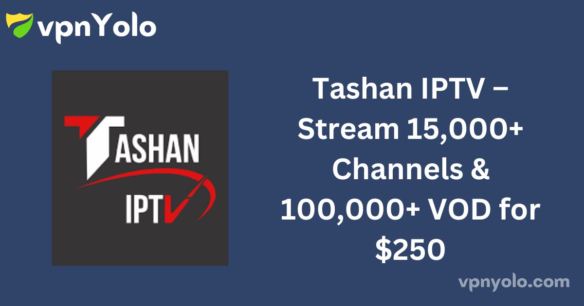 Tashan IPTV – Stream 15,000+ Channels & 100,000+ VOD for $250