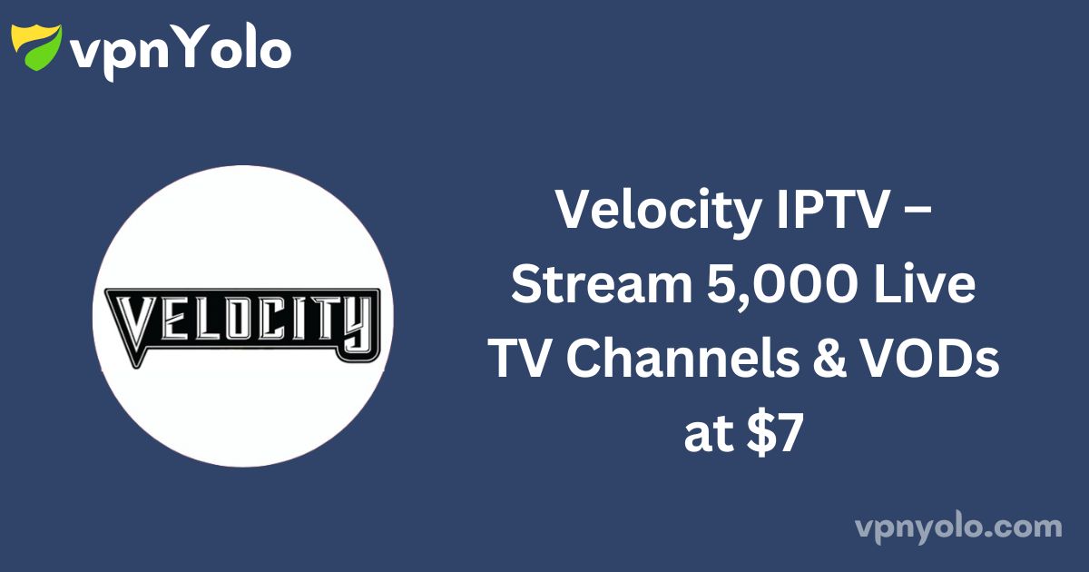 Velocity IPTV – Stream 5,000 Live TV Channels & VODs at $7