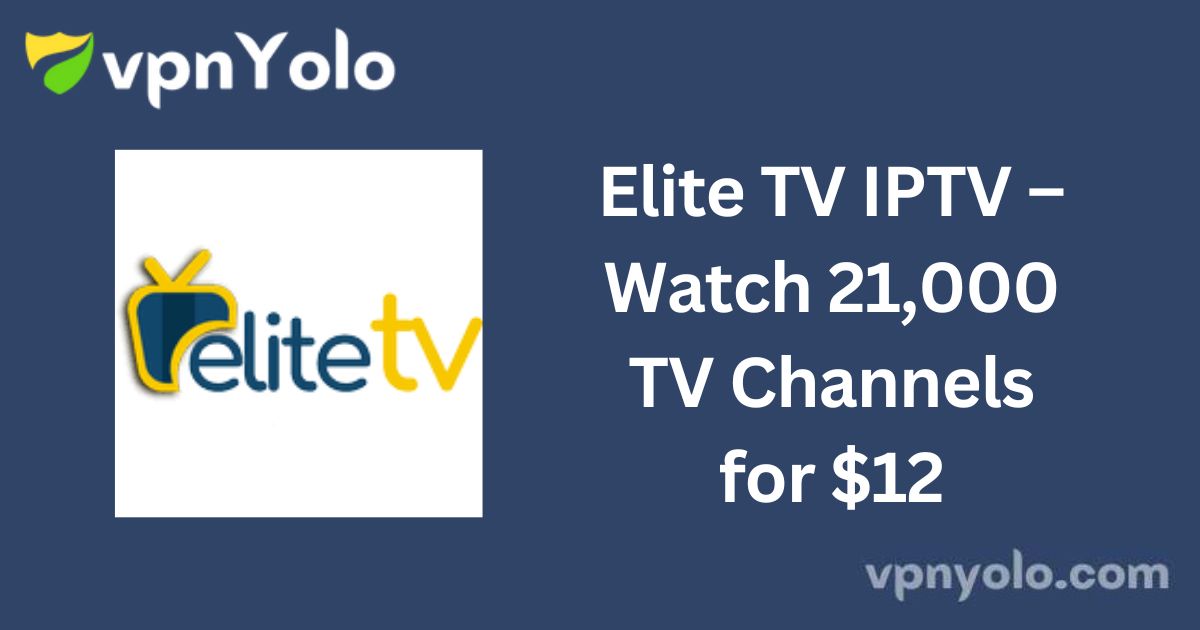 Elite TV IPTV – Watch 21,000 TV Channels for $12