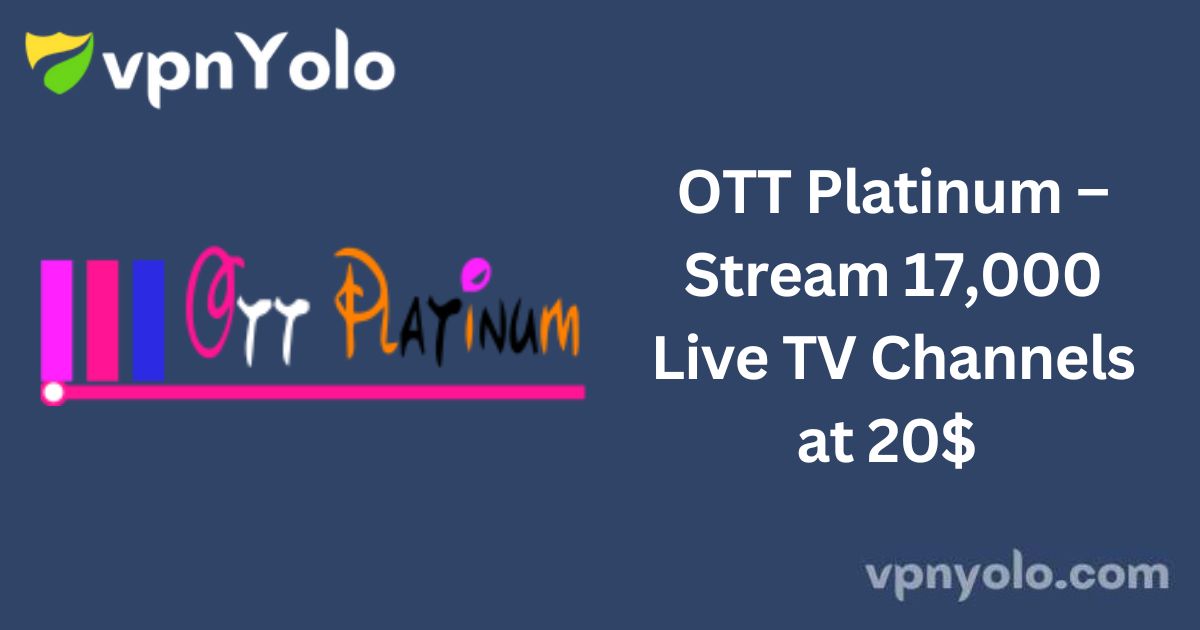 OTT Platinum – Stream 17,000 Live TV Channels at 20$