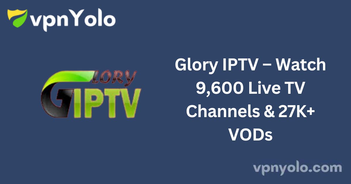 Glory IPTV – Watch 9,600 Live TV Channels & 27K+ VODs