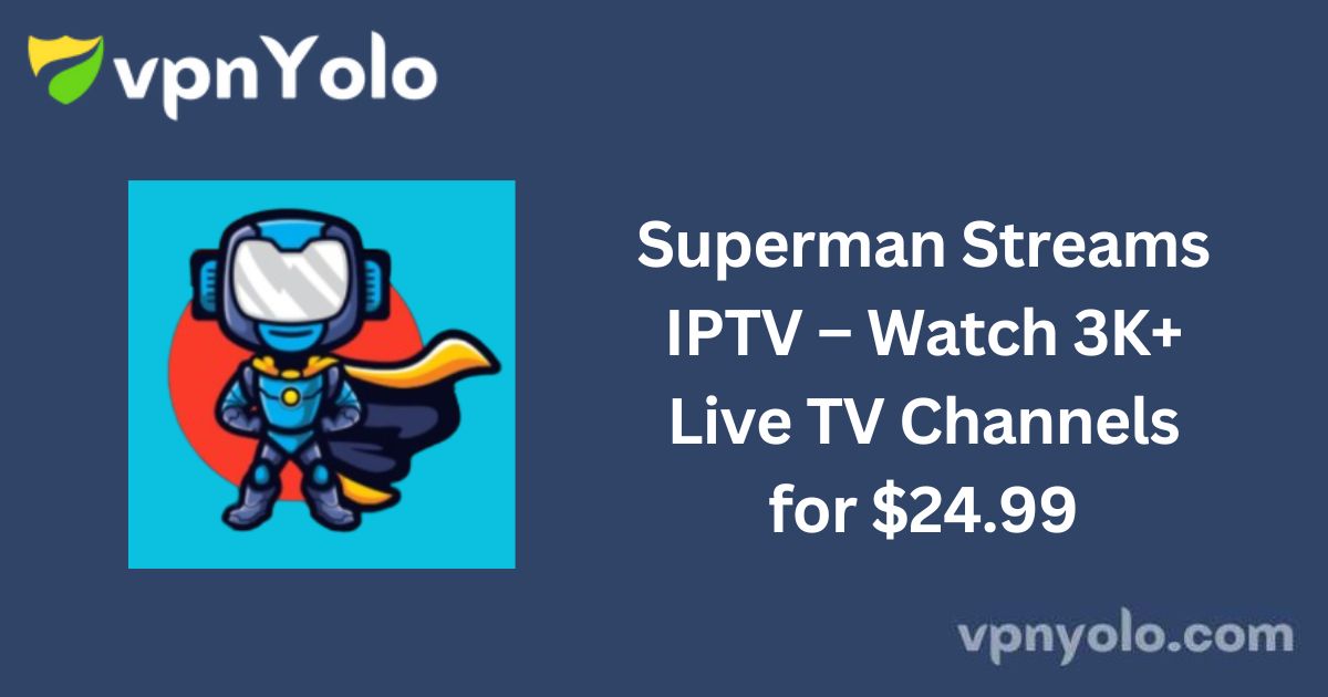 Superman Streams IPTV – Watch 3K+ Live TV Channels for $24.99