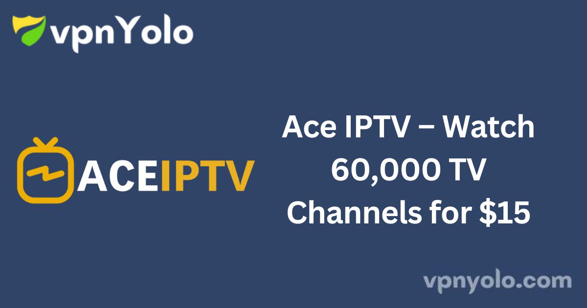 Ace IPTV – Watch 60,000 TV Channels for $15