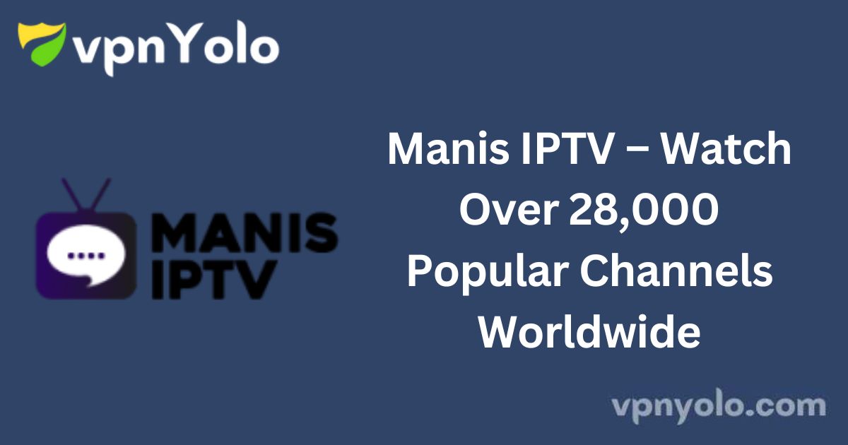 Manis IPTV – Watch Over 28,000 Popular Channels Worldwide