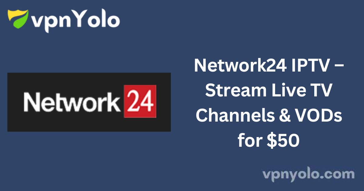 Network24 IPTV – Stream Live TV Channels & VODs for $50