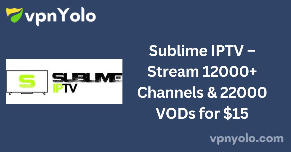 Sublime IPTV – Stream 12000+ Channels & 22000 VODs for $15