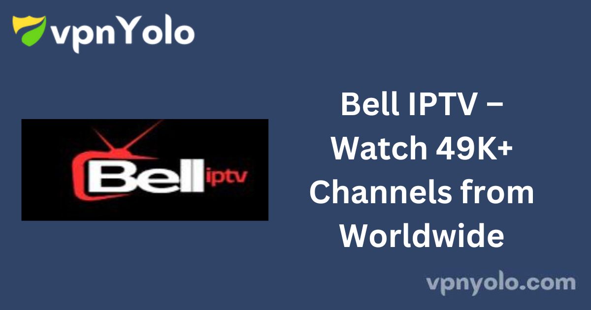 Bell IPTV – Watch 49K+ Channels from Worldwide