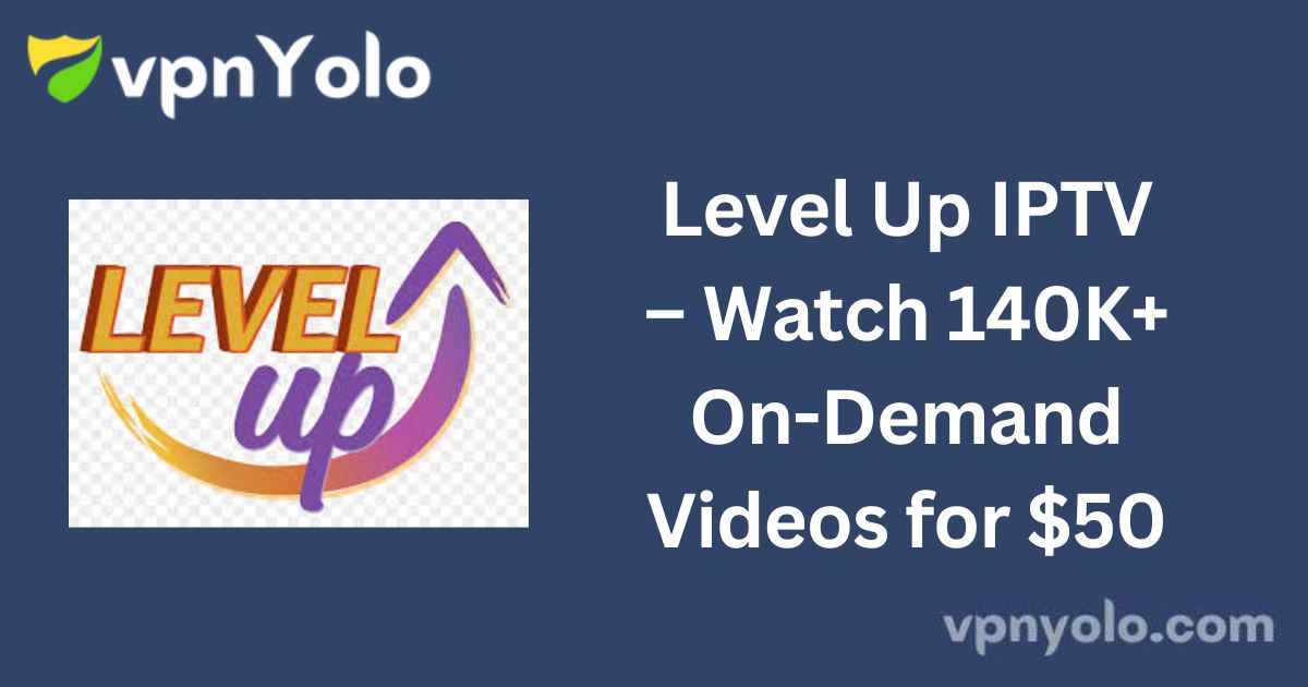 Level Up IPTV – Watch 140K+ On-Demand Videos for $50