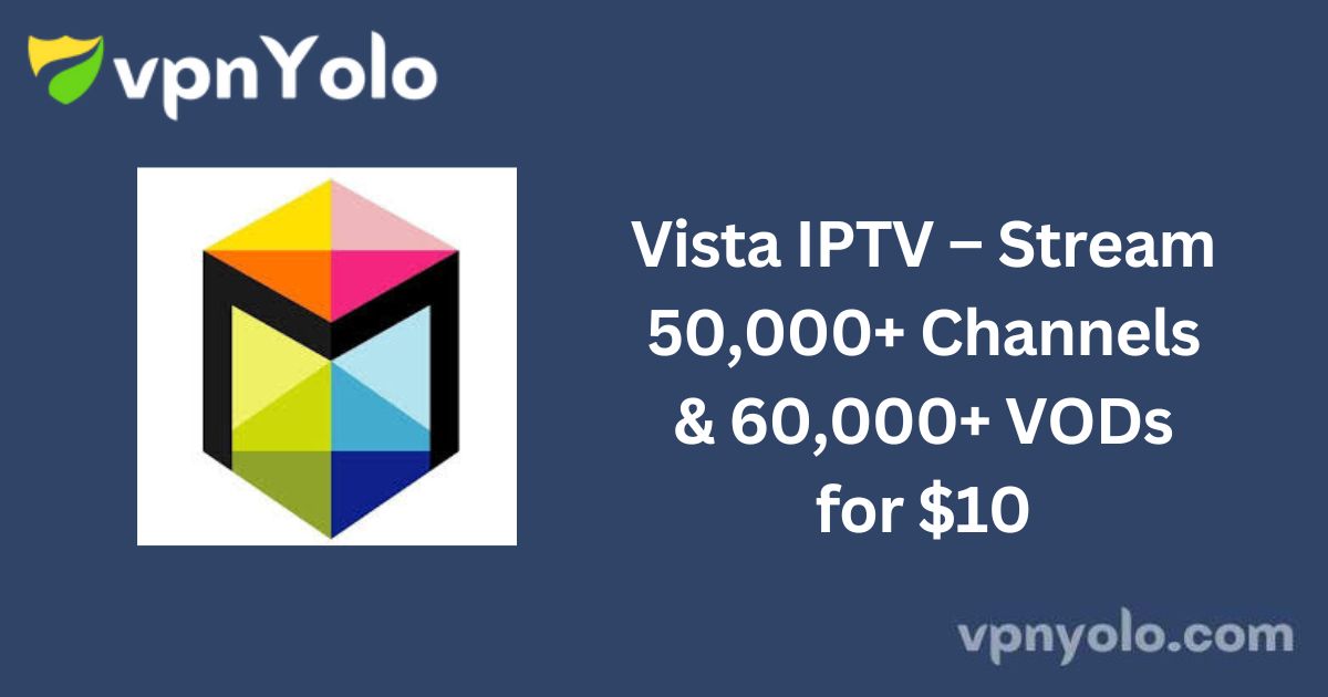 Vista IPTV – Stream 50,000+ Channels & 60,000+ VODs for $10