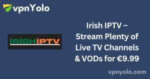 Irish IPTV – Stream Plenty of Live TV Channels & VODs for €9.99