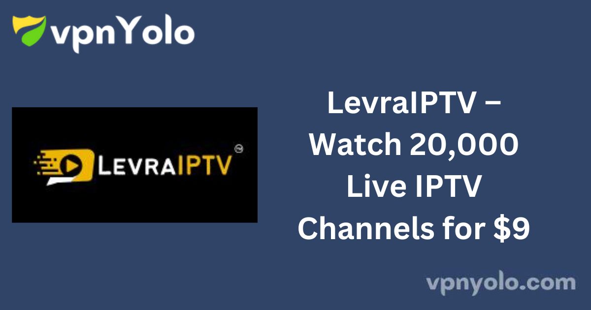 LevraIPTV – Watch 20,000 Live IPTV Channels for $9