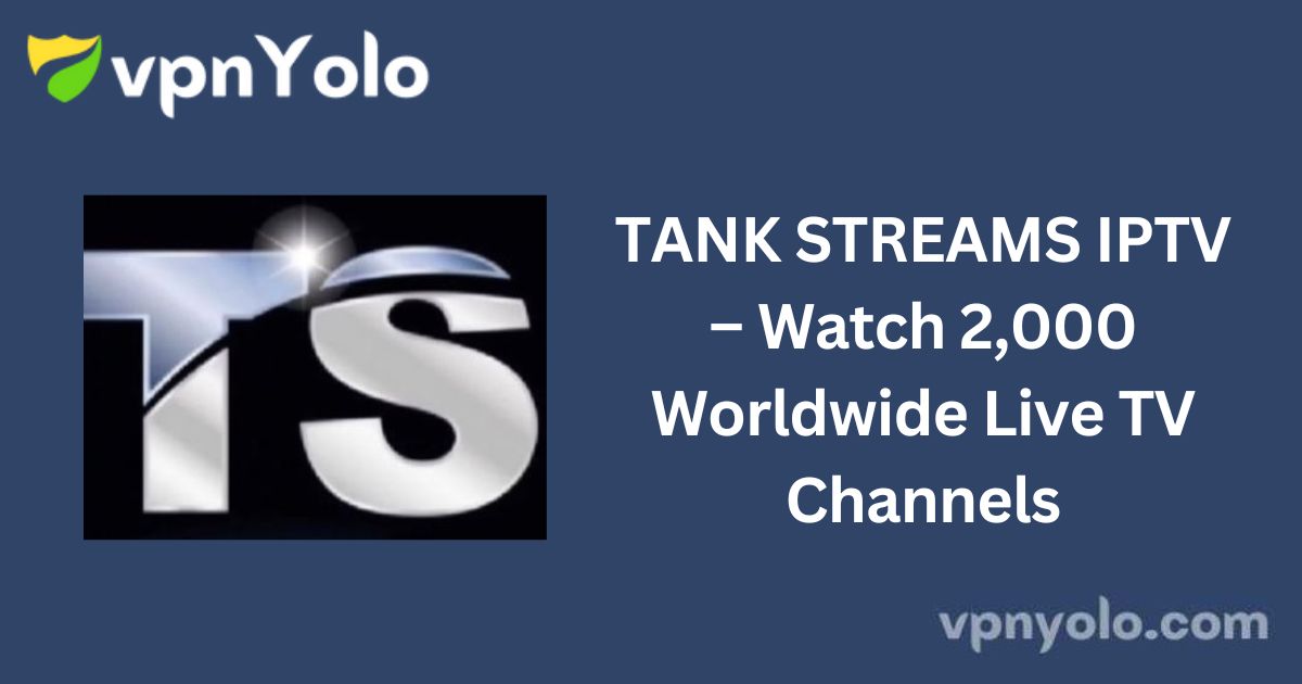 TANK STREAMS IPTV – Watch 2,000 Worldwide Live TV Channels