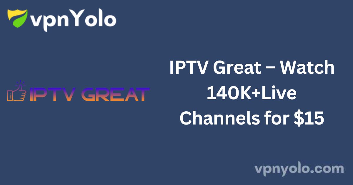 IPTV Great – Watch 140K+Live Channels for $15