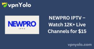 NEWPRO IPTV – Watch 12K+ Live Channels for $15