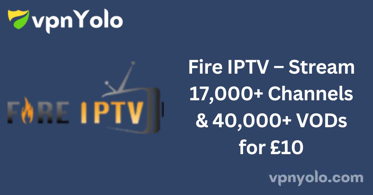 Fire IPTV – Stream 17,000+ Channels & 40,000+ VODs for £10