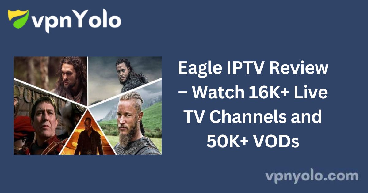 Eagle IPTV Review – Watch 16K+ Live TV Channels and 50K+ VODs