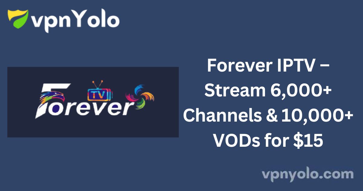 Forever IPTV – Stream 6,000+ Channels & 10,000+ VODs for $15