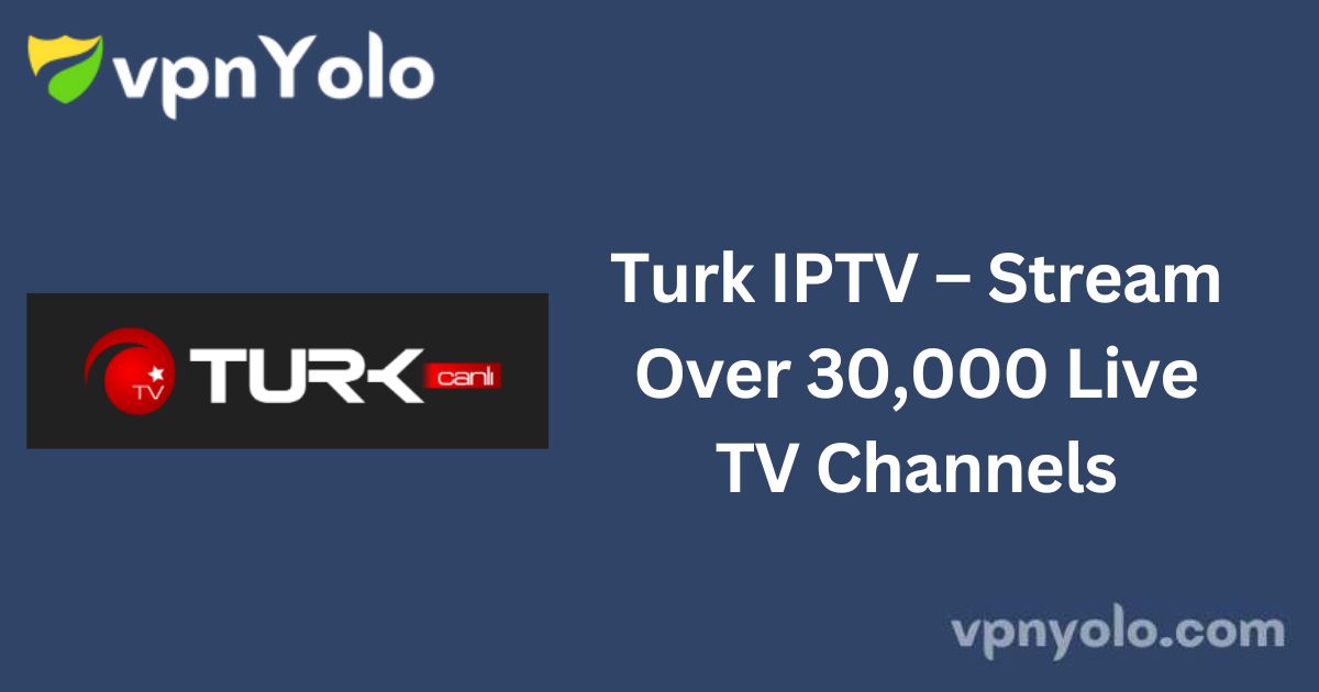 Turk IPTV – Stream Over 30,000 Live TV Channels