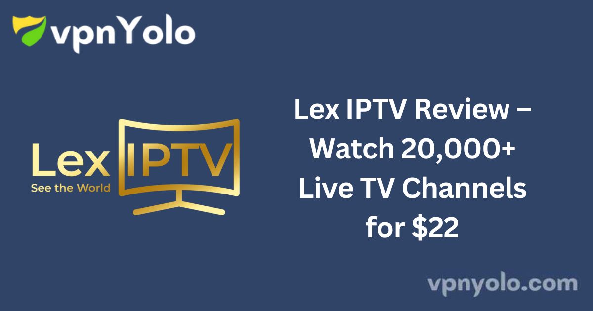 Lex IPTV Review – Watch 20,000+ Live TV Channels for $22