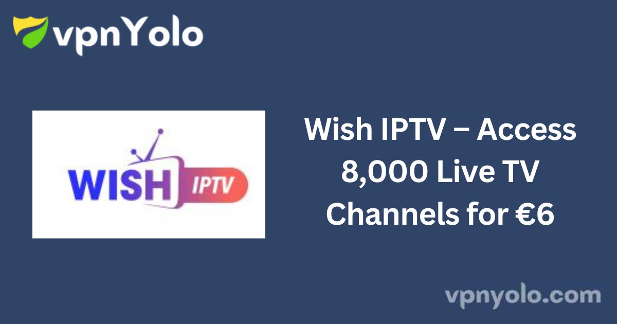 Wish IPTV – Access 8,000 Live TV Channels for €6