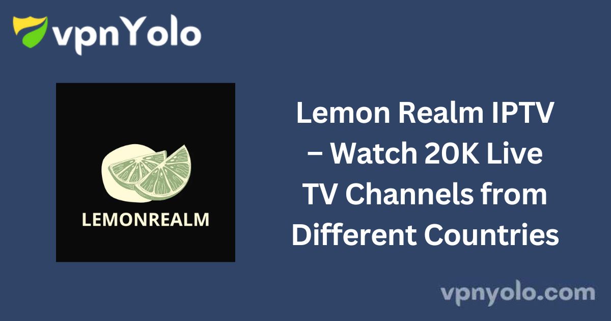 Lemon Realm IPTV – Watch 20K Live TV Channels from Different Countries