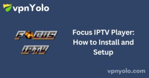 Focus IPTV Player: How to Install and Setup