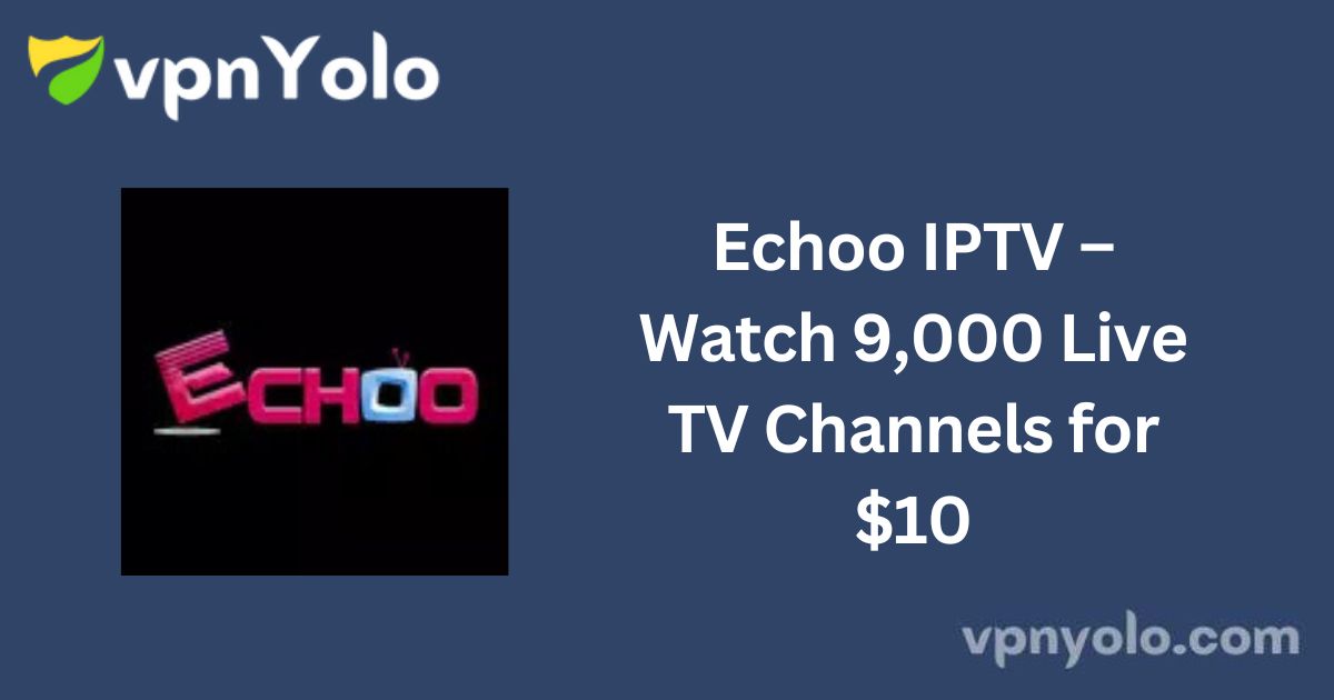 Echoo IPTV – Watch 9,000 Live TV Channels for $10