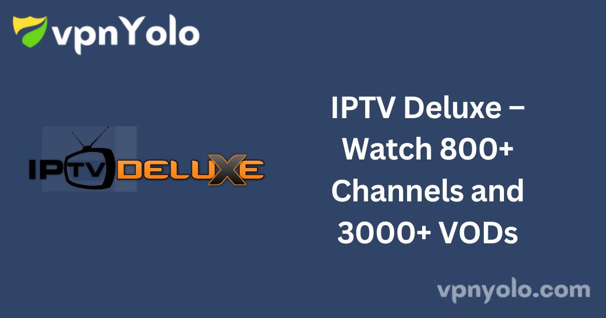 IPTV Deluxe – Watch 800+ Channels and 3000+ VODs