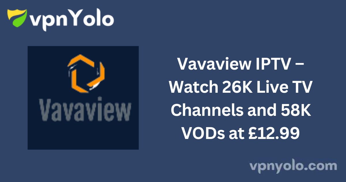 Vavaview IPTV – Watch 26K Live TV Channels and 58K VODs at £12.99