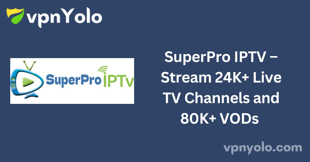 SuperPro IPTV – Stream 24K+ Live TV Channels and 80K+ VODs