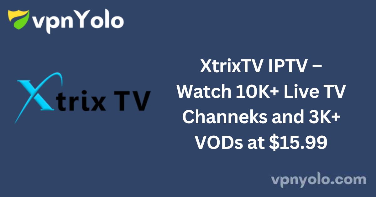 XtrixTV IPTV – Watch 10K+ Live TV Channeks and 3K+ VODs at $15.99