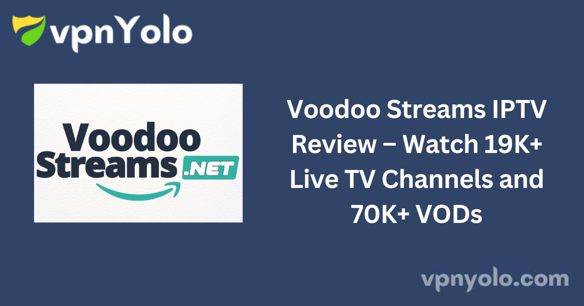 Voodoo Streams IPTV Review – Watch 19K+ Live TV Channels and 70K+ VODs