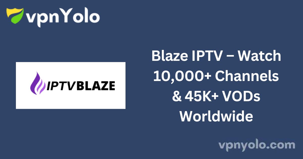 Blaze IPTV – Watch 10,000+ Channels & 45K+ VODs Worldwide