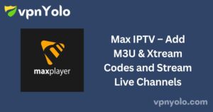 Max IPTV – Add M3U & Xtream Codes and Stream Live Channels