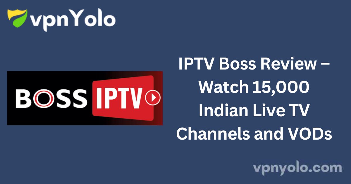 IPTV Boss Review – Watch 15,000 Indian Live TV Channels and VODs