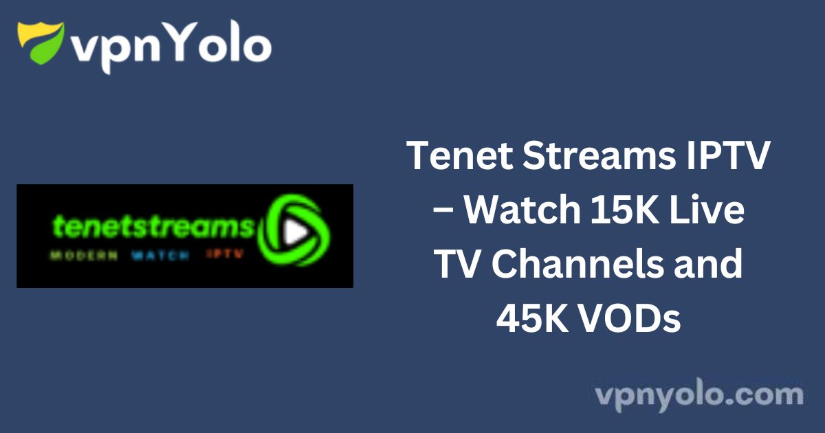 Tenet Streams IPTV – Watch 15K Live TV Channels and 45K VODs