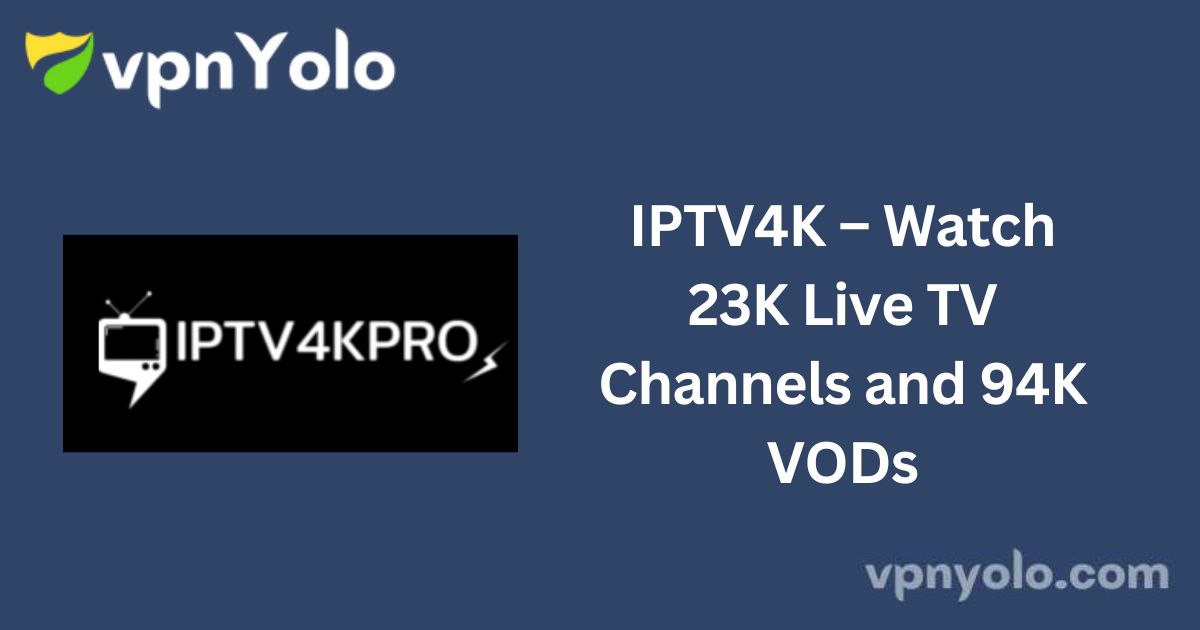 IPTV4K – Watch 23K Live TV Channels and 94K VODs