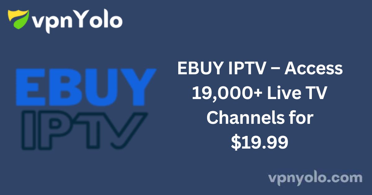 EBUY IPTV – Access 19,000+ Live TV Channels for $19.99