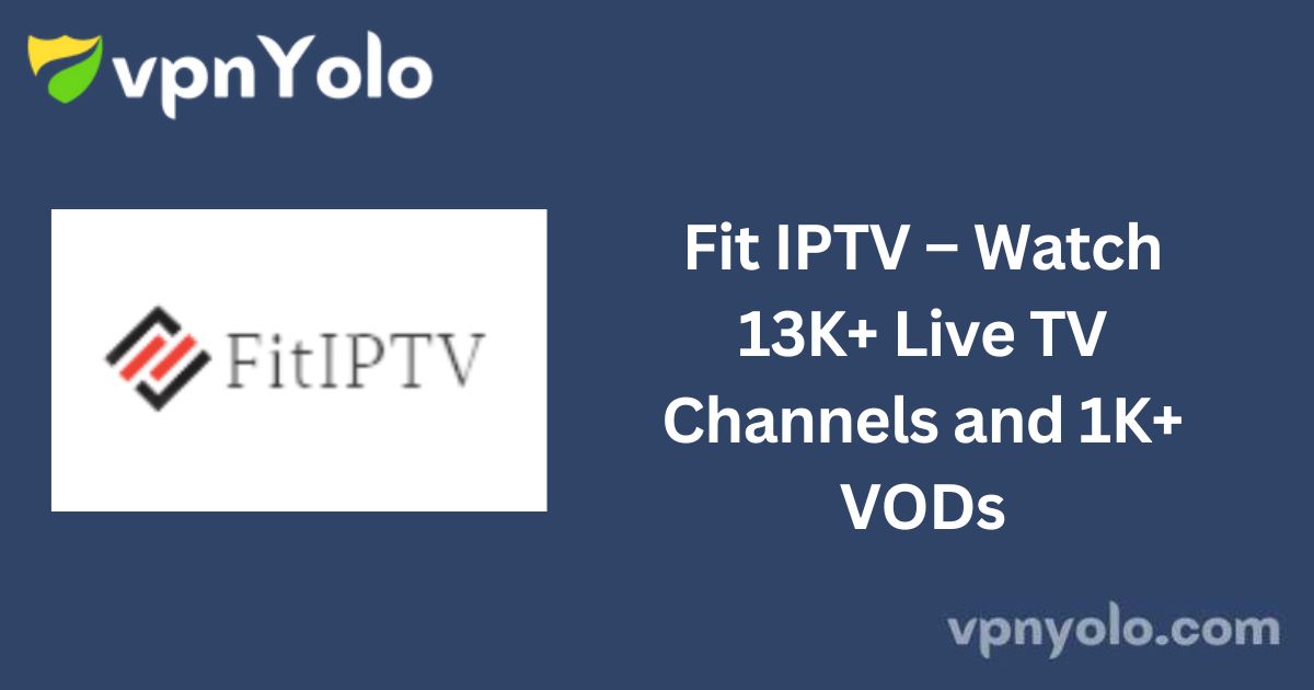 Fit IPTV – Watch 13K+ Live TV Channels and 1K+ VODs