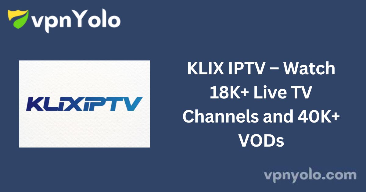 KLIX IPTV – Watch 18K+ Live TV Channels and 40K+ VODs