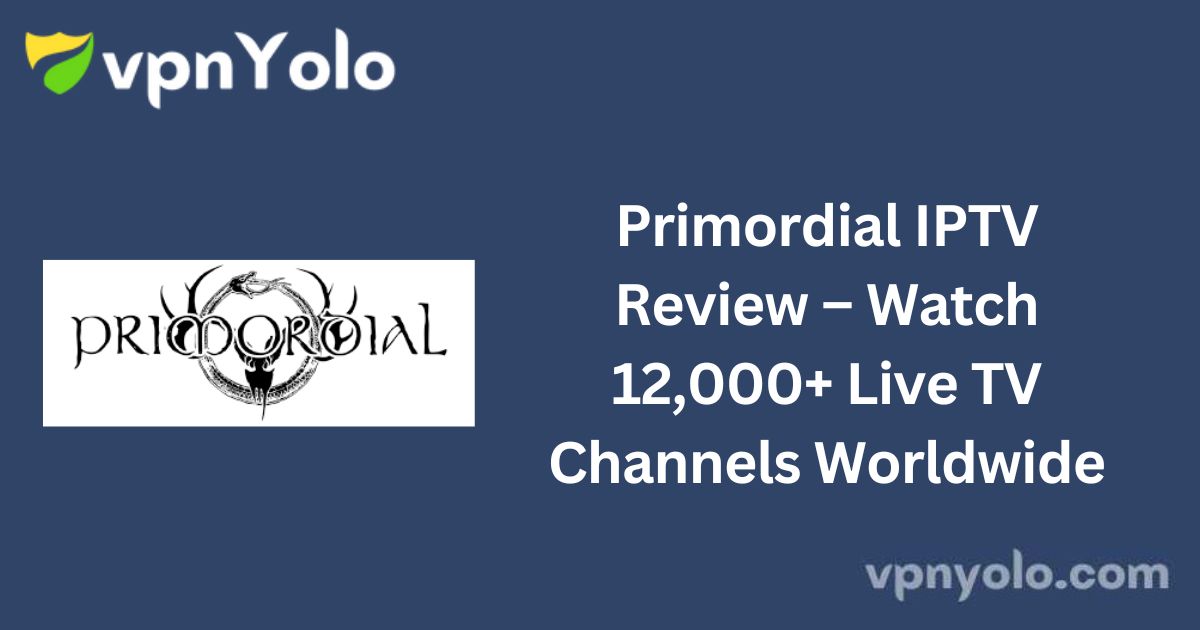 Primordial IPTV Review – Watch 12,000+ Live TV Channels Worldwide