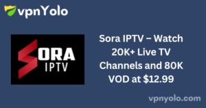 Sora IPTV – Watch 20K+ Live TV Channels and 80K VOD at $12.99