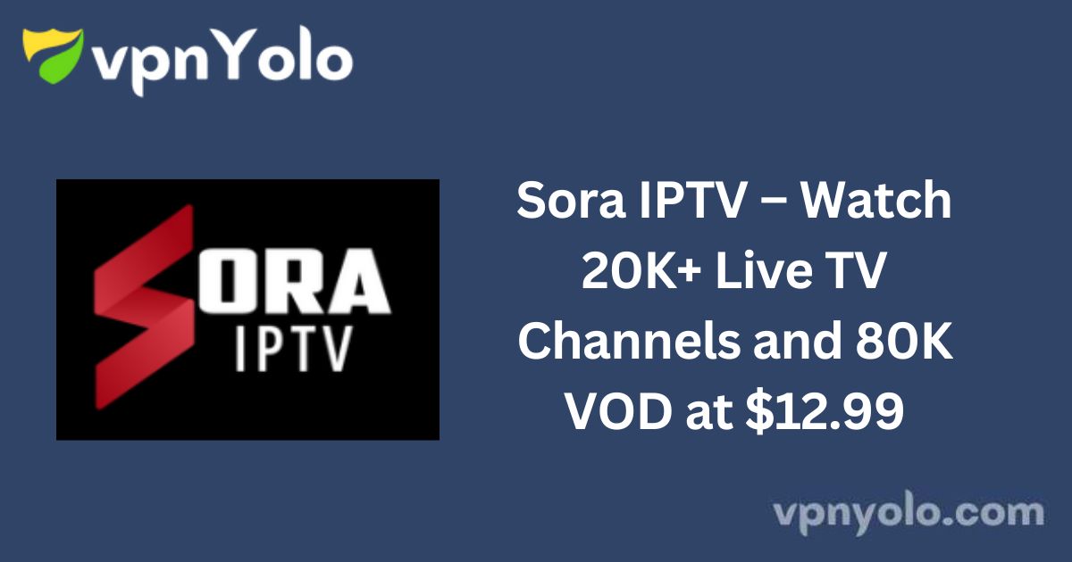 Sora IPTV – Watch 20K+ Live TV Channels and 80K VOD at $12.99