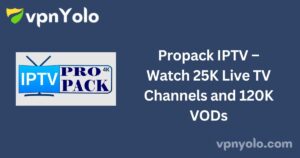 Propack IPTV – Watch 25K Live TV Channels and 120K VODs