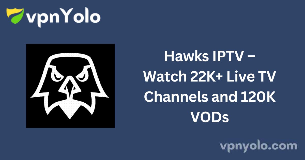 Hawks IPTV – Watch 22K+ Live TV Channels and 120K VODs